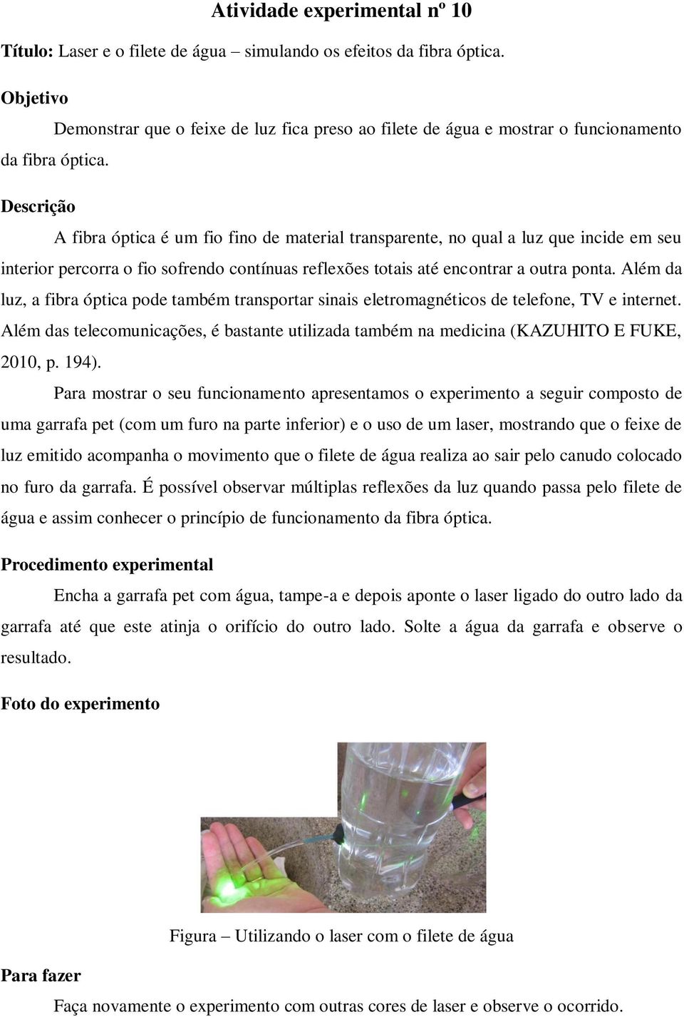 A fibra óptica é um fio fino de material transparente, no qual a luz que incide em seu interior percorra o fio sofrendo contínuas reflexões totais até encontrar a outra ponta.