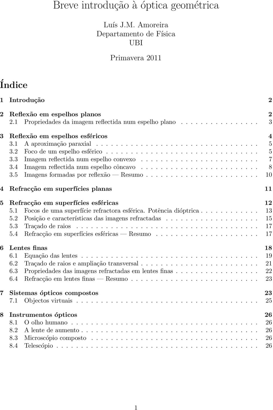 2 Foco de um espelho esférico............................... 5 3.3 Imagem reflectida num espelho convexo........................ 7 3.4 Imagem reflectida num espelho côncavo........................ 8 3.