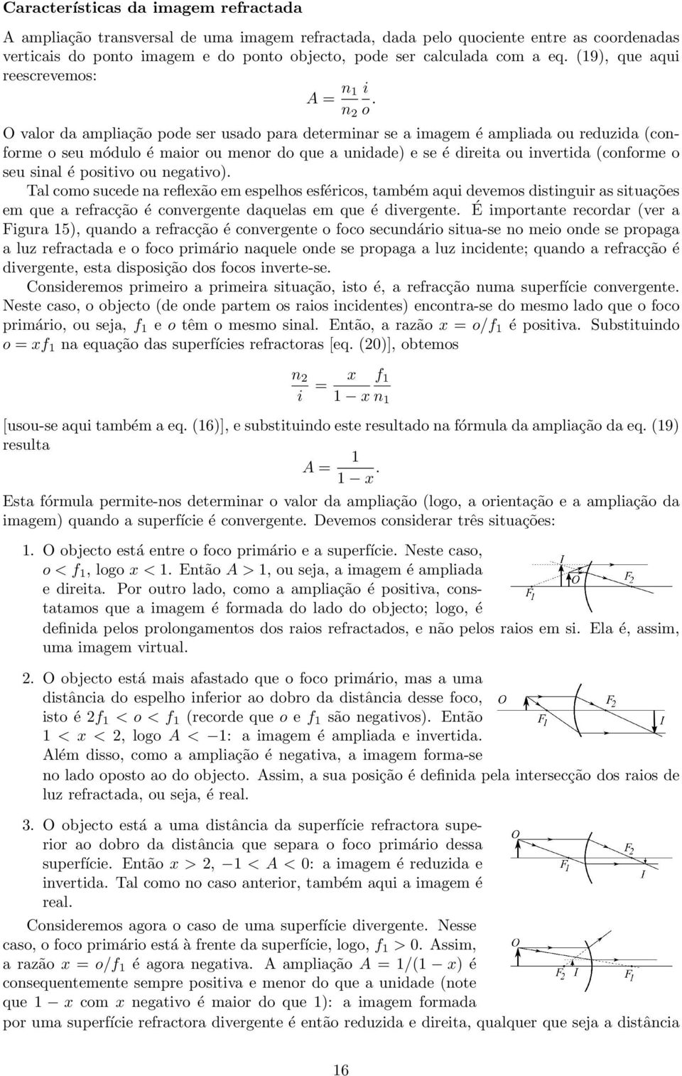 O valor da ampliação pode ser usado para determinar se a imagem é ampliada ou reduzida (conforme o seu módulo é maior ou menor do que a unidade) e se é direita ou invertida (conforme o seu sinal é