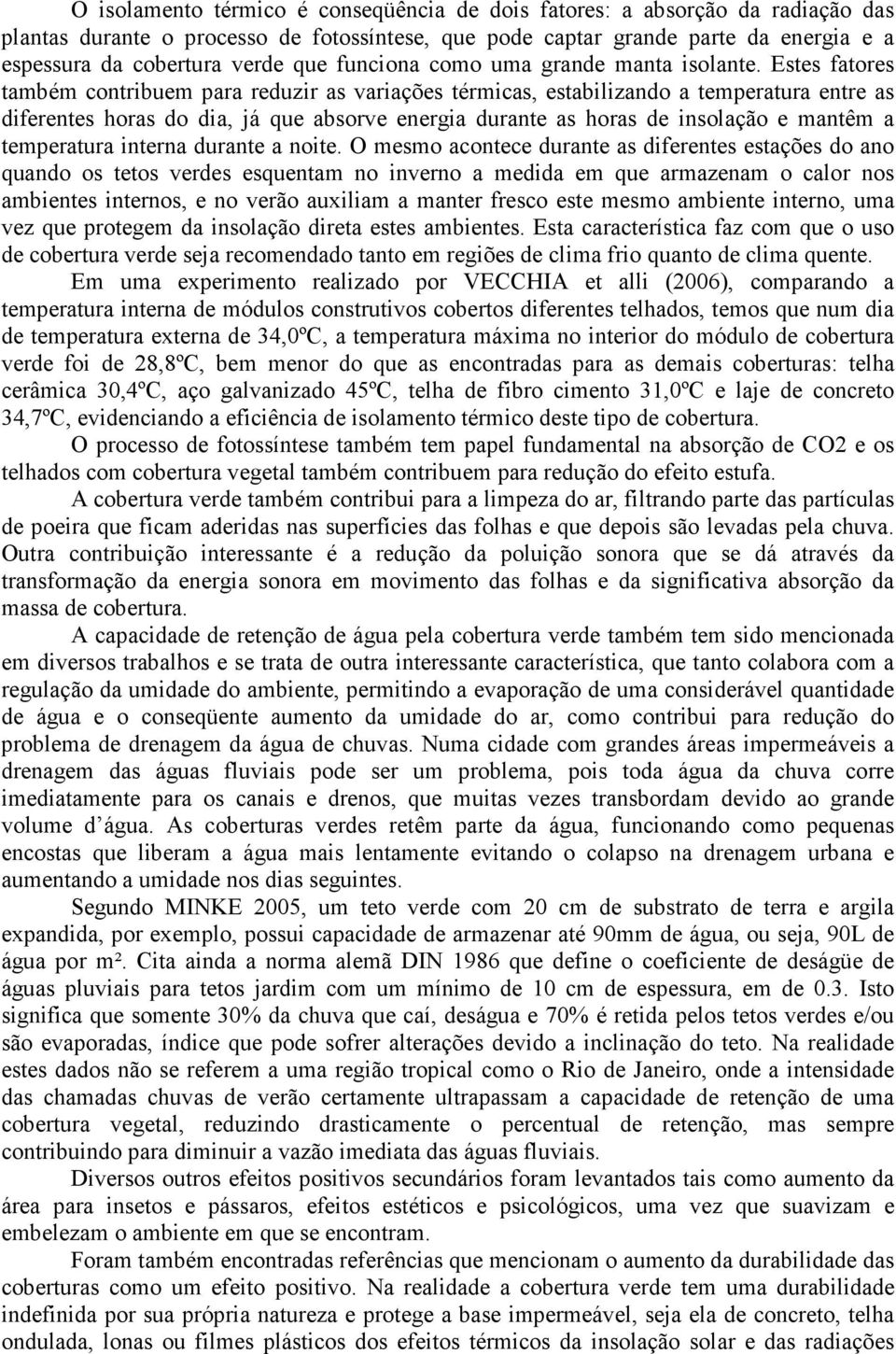 Estes fatores também contribuem para reduzir as variações térmicas, estabilizando a temperatura entre as diferentes horas do dia, já que absorve energia durante as horas de insolação e mantêm a