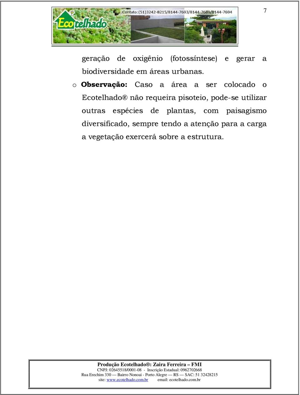 o Observação: Caso a área a ser colocado o Ecotelhado não requeira pisoteio,