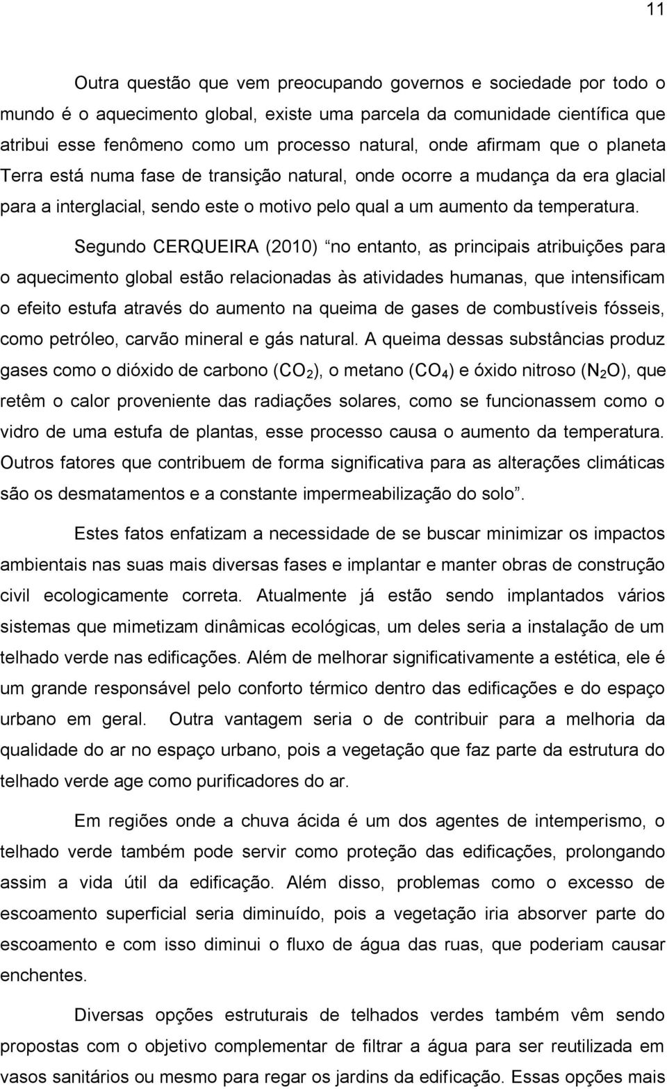 Segundo CERQUEIRA (2010) no entanto, as principais atribuições para o aquecimento global estão relacionadas às atividades humanas, que intensificam o efeito estufa através do aumento na queima de