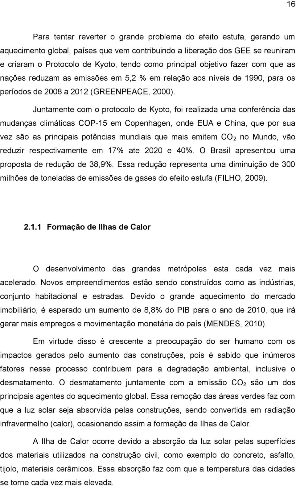 Juntamente com o protocolo de Kyoto, foi realizada uma conferência das mudanças climáticas COP-15 em Copenhagen, onde EUA e China, que por sua vez são as principais potências mundiais que mais emitem