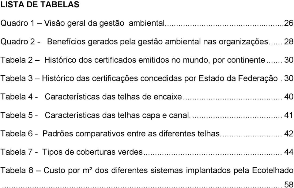 .. 30 Tabela 3 Histórico das certificações concedidas por Estado da Federação. 30 Tabela 4 - Características das telhas de encaixe.