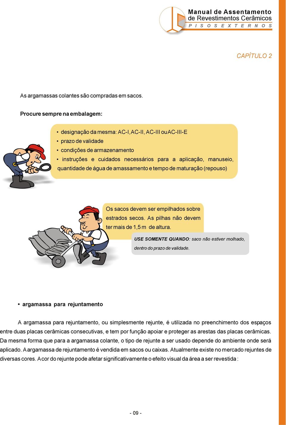 quantidade de água de amassamento e tempo de maturação (repouso) Os sacos devem ser empilhados sobre estrados secos. As pilhas não devem ter mais de 1,5 m de altura.