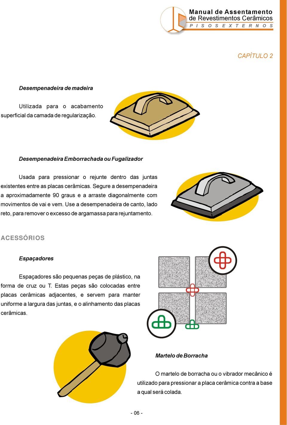 Segure a desempenadeira a aproximadamente 90 graus e a arraste diagonalmente com movimentos de vai e vem.