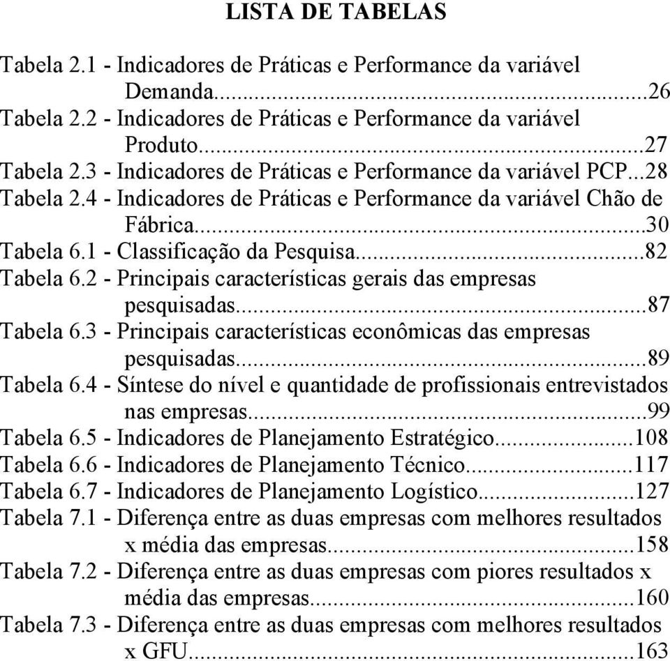 2 - Principais características gerais das empresas pesquisadas...87 Tabela 6.3 - Principais características econômicas das empresas pesquisadas...89 Tabela 6.