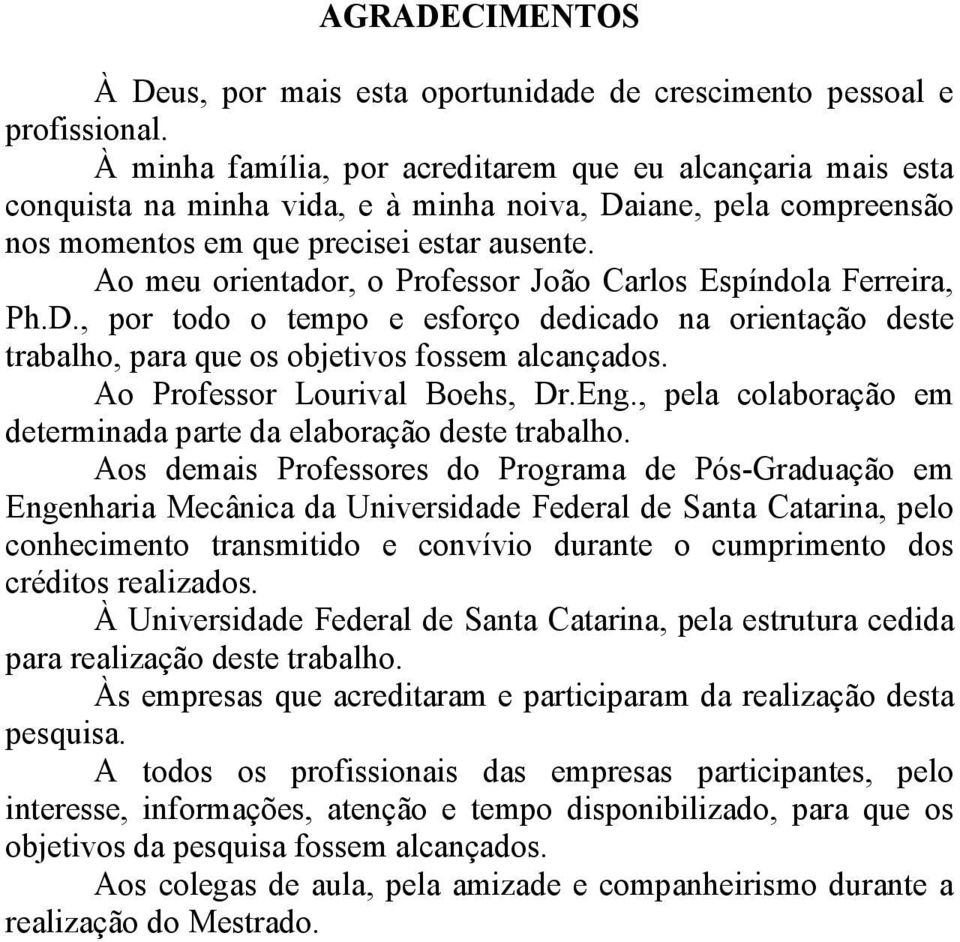 Ao meu orientador, o Professor João Carlos Espíndola Ferreira, Ph.D., por todo o tempo e esforço dedicado na orientação deste trabalho, para que os objetivos fossem alcançados.