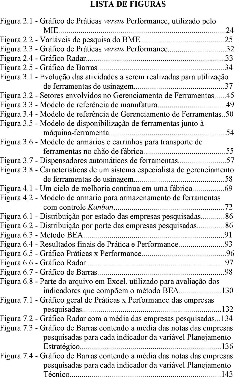 2 - Setores envolvidos no Gerenciamento de Ferramentas...45 Figura 3.3 - Modelo de referência de manufatura...49 Figura 3.4 - Modelo de referência de Gerenciamento de Ferramentas..50 Figura 3.