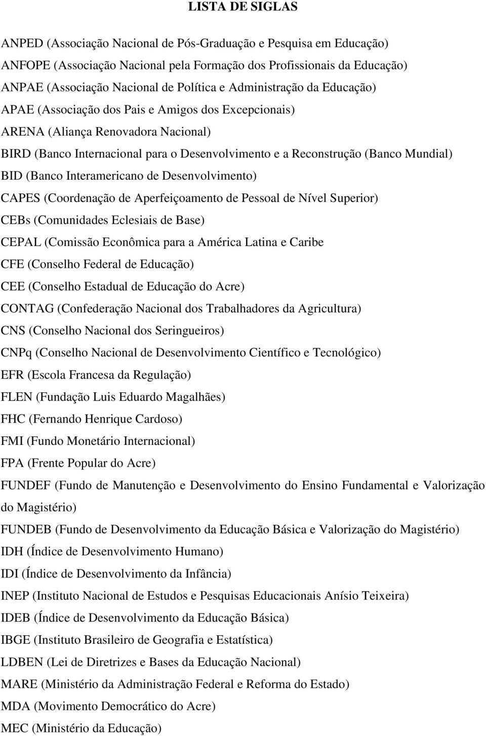 BID (Banco Interamericano de Desenvolvimento) CAPES (Coordenação de Aperfeiçoamento de Pessoal de Nível Superior) CEBs (Comunidades Eclesiais de Base) CEPAL (Comissão Econômica para a América Latina