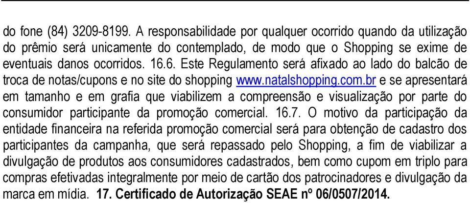 br e se apresentará em tamanho e em grafia que viabilizem a compreensão e visualização por parte do consumidor participante da promoção comercial. 16.7.