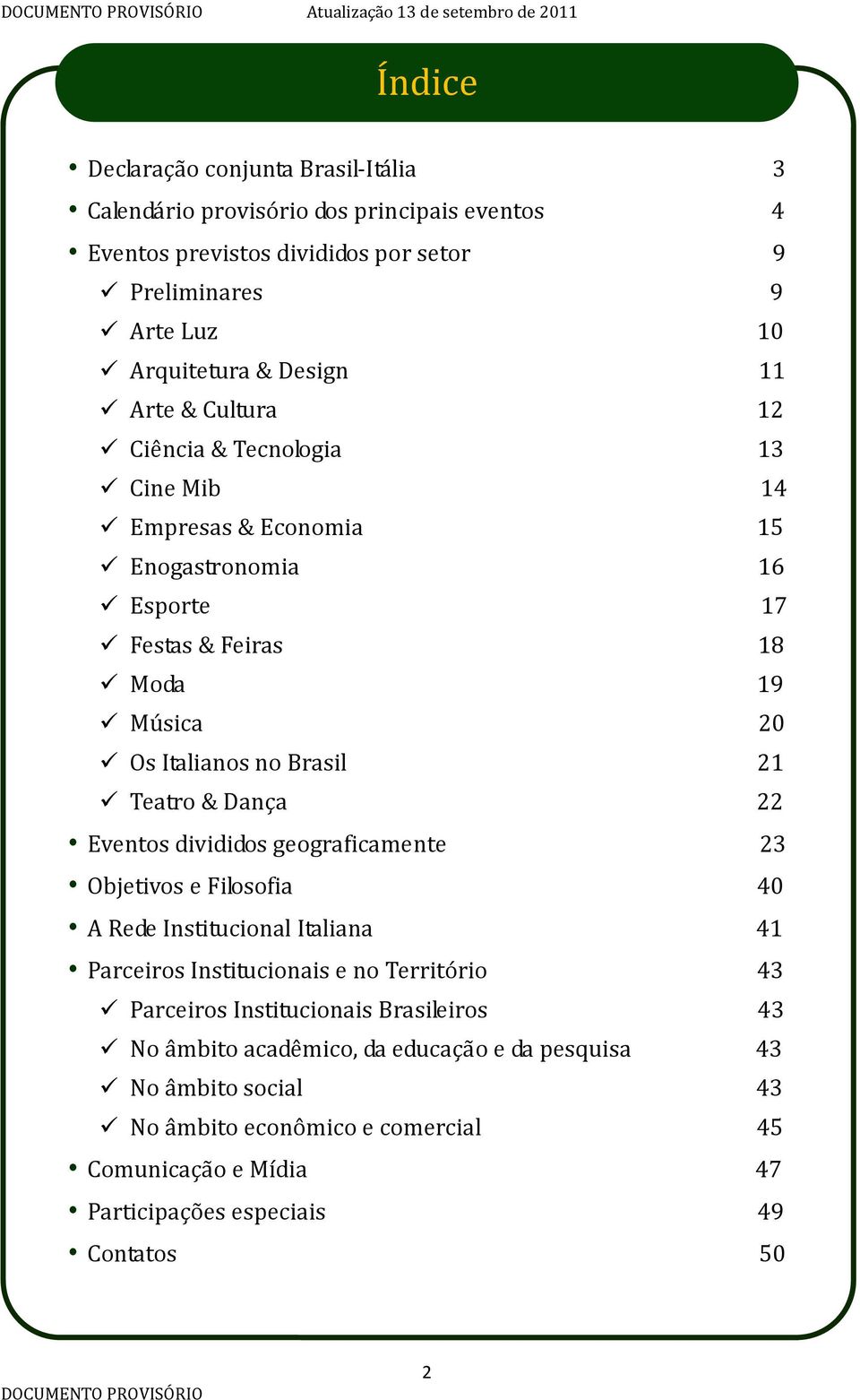 & Dança 22 Eventos divididos geograficamente 23 Objetivos e Filosofia 40 A Rede Institucional Italiana 41 Parceiros Institucionais e no Território 43 Parceiros Institucionais