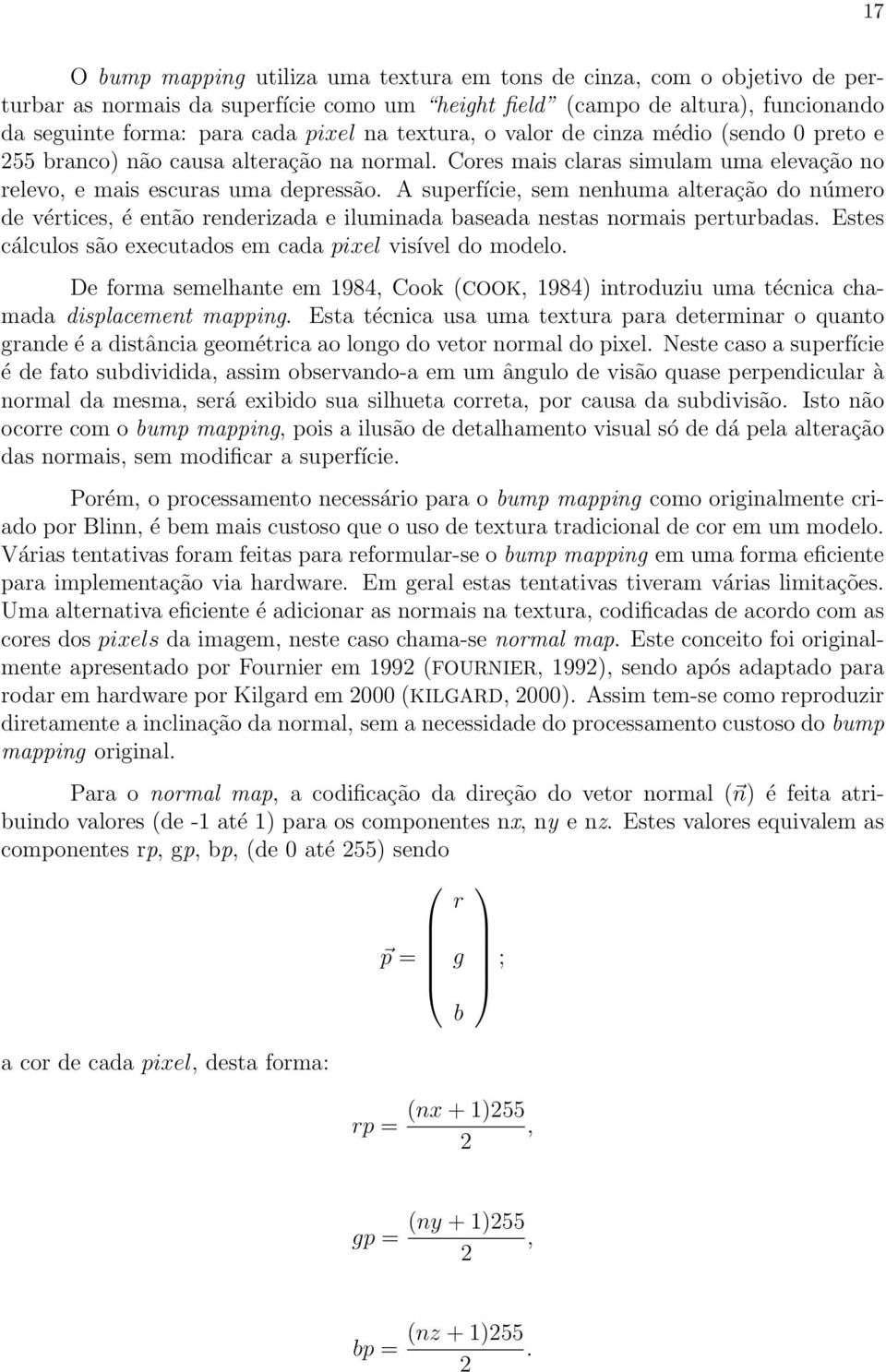 A superfície, sem nenhuma alteração do número de vértices, é então renderizada e iluminada baseada nestas normais perturbadas. Estes cálculos são executados em cada pixel visível do modelo.