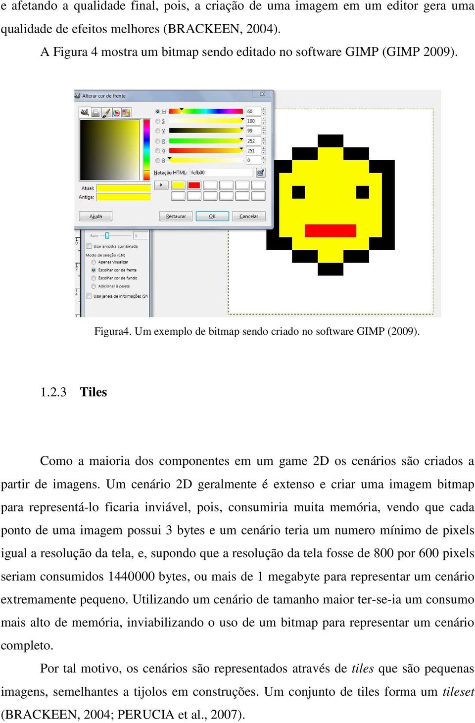 Um cenário 2D geralmente é extenso e criar uma imagem bitmap para representá-lo ficaria inviável, pois, consumiria muita memória, vendo que cada ponto de uma imagem possui 3 bytes e um cenário teria