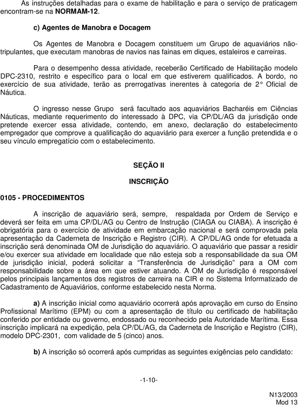 Para o desempenho dessa atividade, receberão Certificado de Habilitação modelo DPC-2310, restrito e específico para o local em que estiverem qualificados.