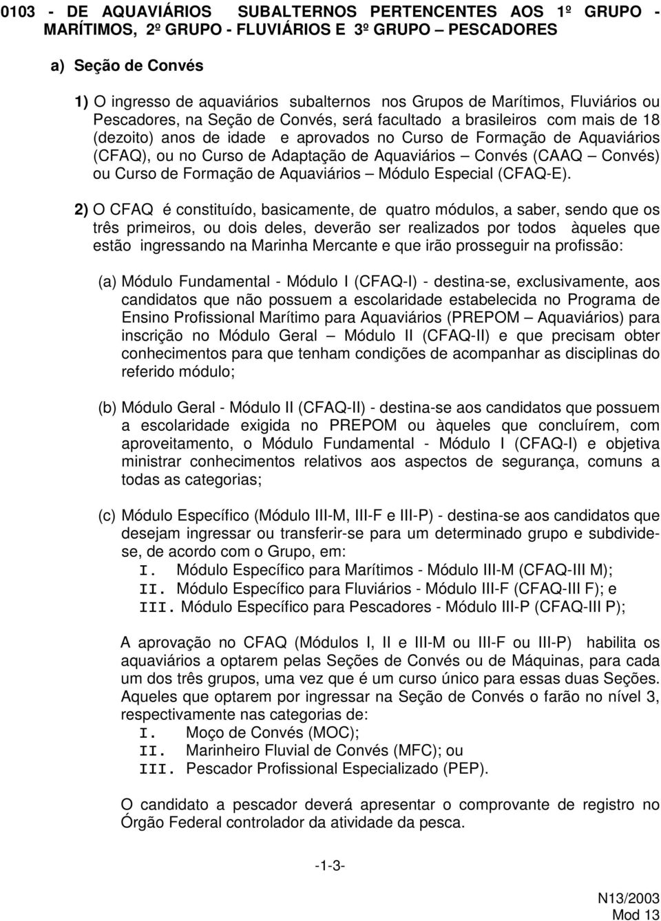 Adaptação de Aquaviários Convés (CAAQ Convés) ou Curso de Formação de Aquaviários Módulo Especial (CFAQ-E).