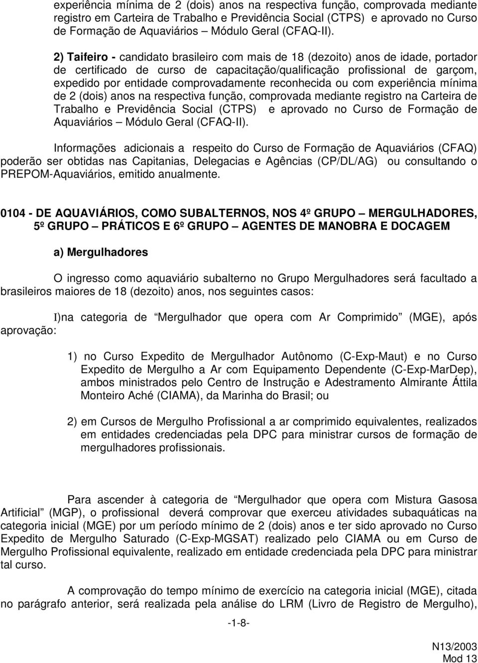 2) Taifeiro - candidato brasileiro com mais de 18 (dezoito) anos de idade, portador de certificado de curso de capacitação/qualificação profissional de garçom, expedido por entidade comprovadamente