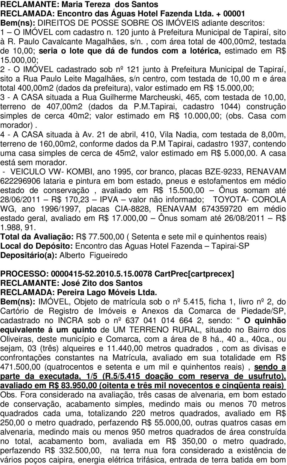 000,00; 2 - O IMÓVEL cadastrado sob nº 121 junto à Prefeitura Municipal de Tapiraí, sito a Rua Paulo Leite Magalhães, s/n centro, com testada de 10,00 m e área total 400,00m2 (dados da prefeitura),