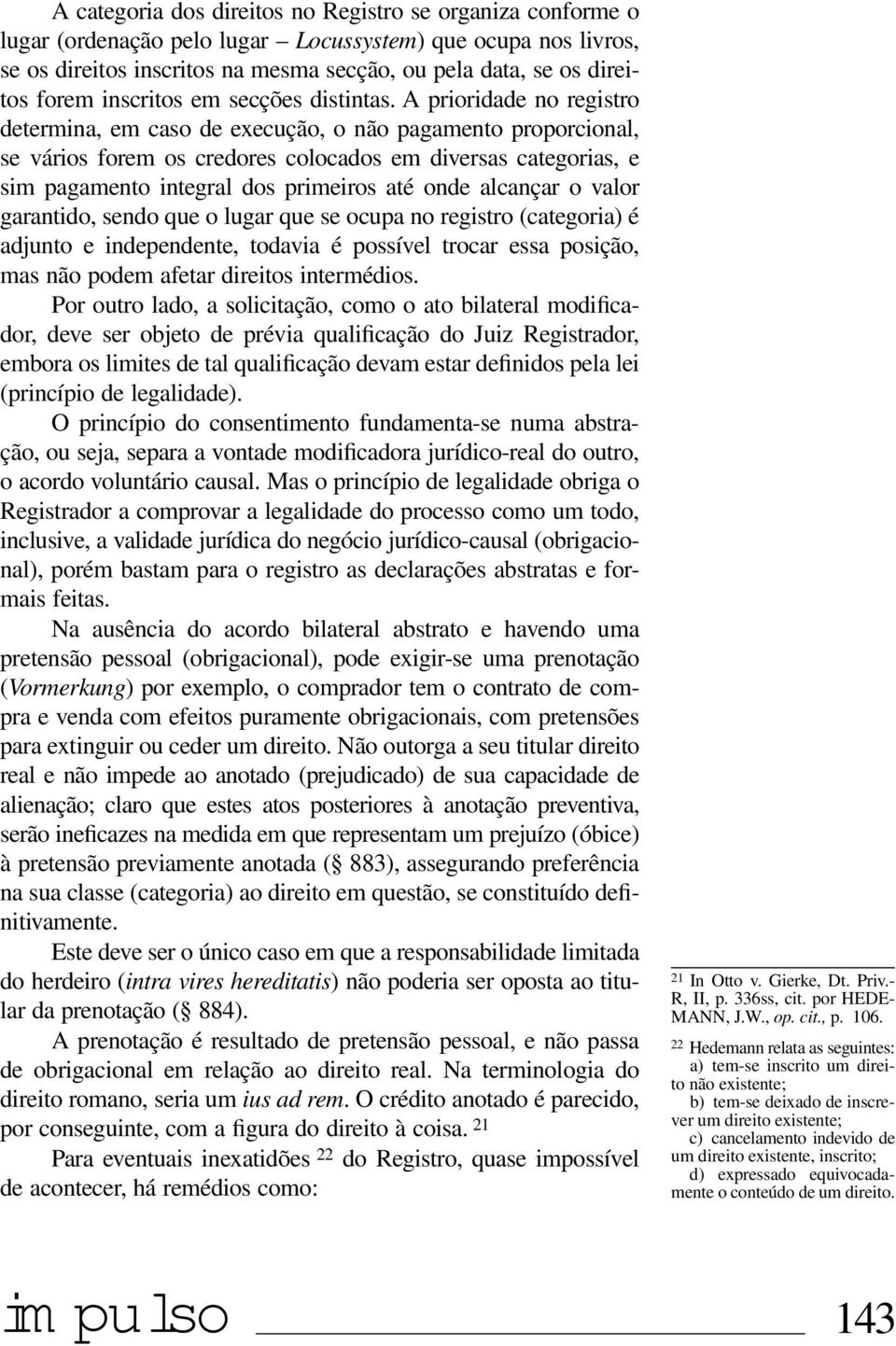 A prioridade no registro determina, em caso de execução, o não pagamento proporcional, se vários forem os credores colocados em diversas categorias, e sim pagamento integral dos primeiros até onde