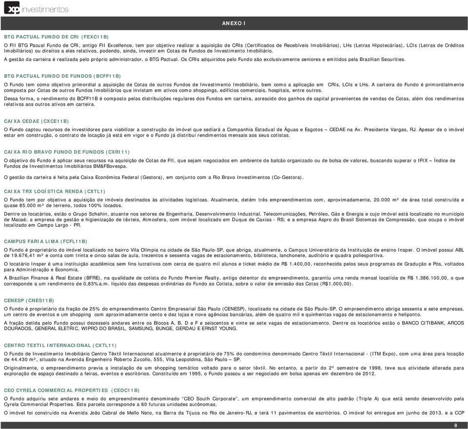 A gestão da carteira é realizada pelo próprio administrador, o BTG Pactual. Os CRIs adquiridos pelo Fundo são exclusivamente seniores e emitidos pela Brazilian Securities.