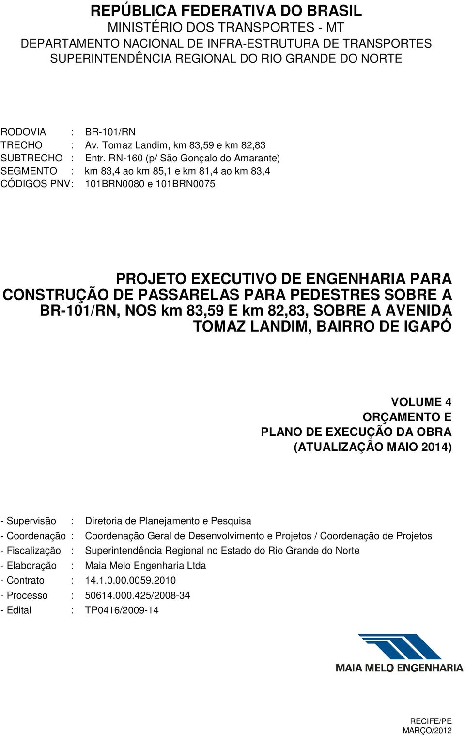 RN-160 (p/ São Gonçalo do Amarante) SEGMENTO : km 83,4 ao km 85,1 e km 81,4 ao km 83,4 CÓDIGOS PNV : 101BRN0080 e 101BRN0075 PROJETO EXECUTIVO DE ENGENHARIA PARA CONSTRUÇÃO DE PASSARELAS PARA