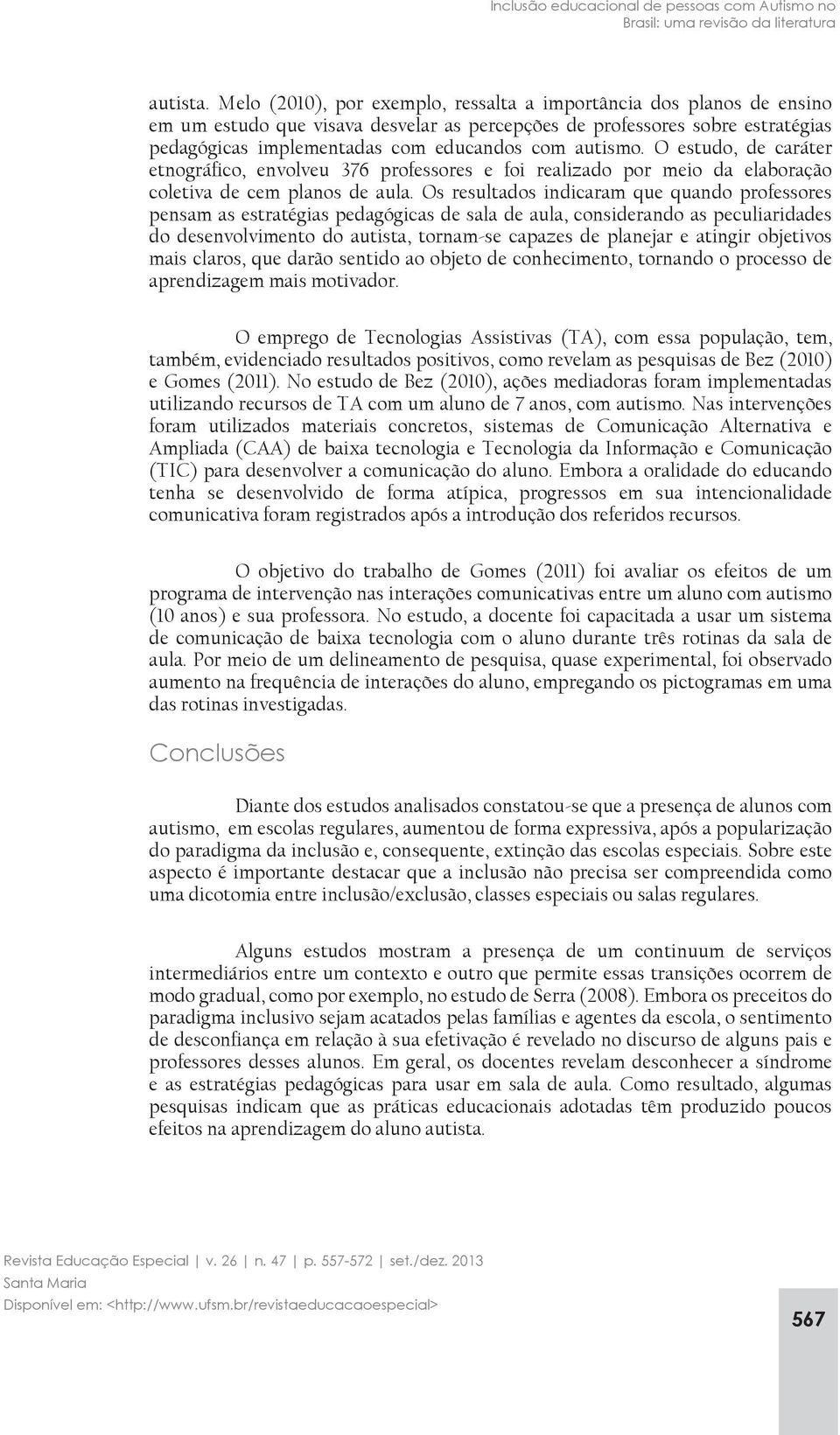 autismo. O estudo, de caráter etnográfico, envolveu 376 professores e foi realizado por meio da elaboração coletiva de cem planos de aula.