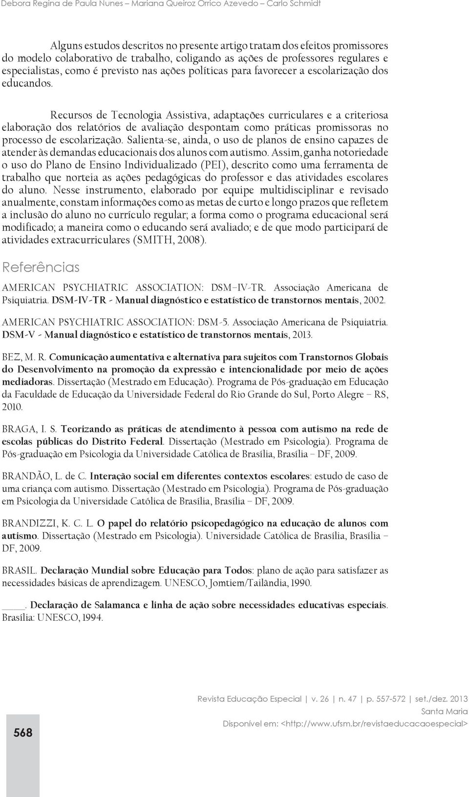 Recursos de Tecnologia Assistiva, adaptações curriculares e a criteriosa elaboração dos relatórios de avaliação despontam como práticas promissoras no processo de escolarização.