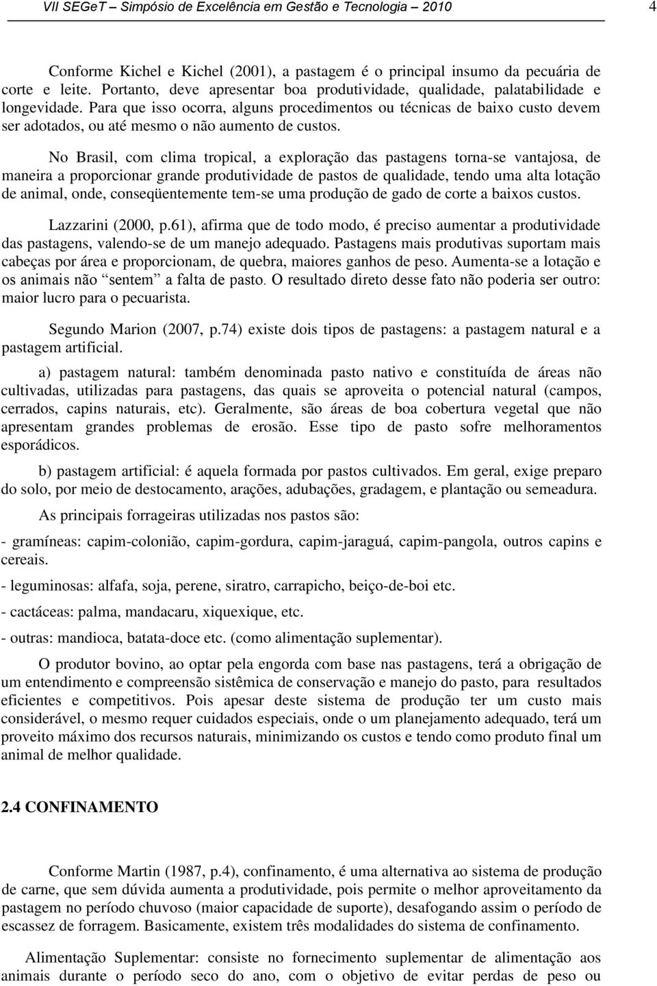 Para que isso ocorra, alguns procedimentos ou técnicas de baixo custo devem ser adotados, ou até mesmo o não aumento de custos.