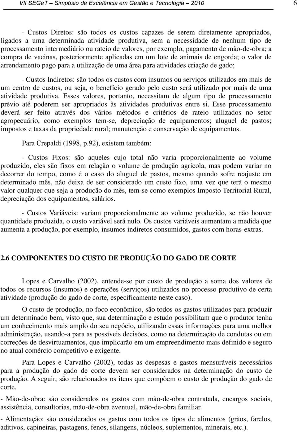 o valor de arrendamento pago para a utilização de uma área para atividades criação de gado; - Custos Indiretos: são todos os custos com insumos ou serviços utilizados em mais de um centro de custos,