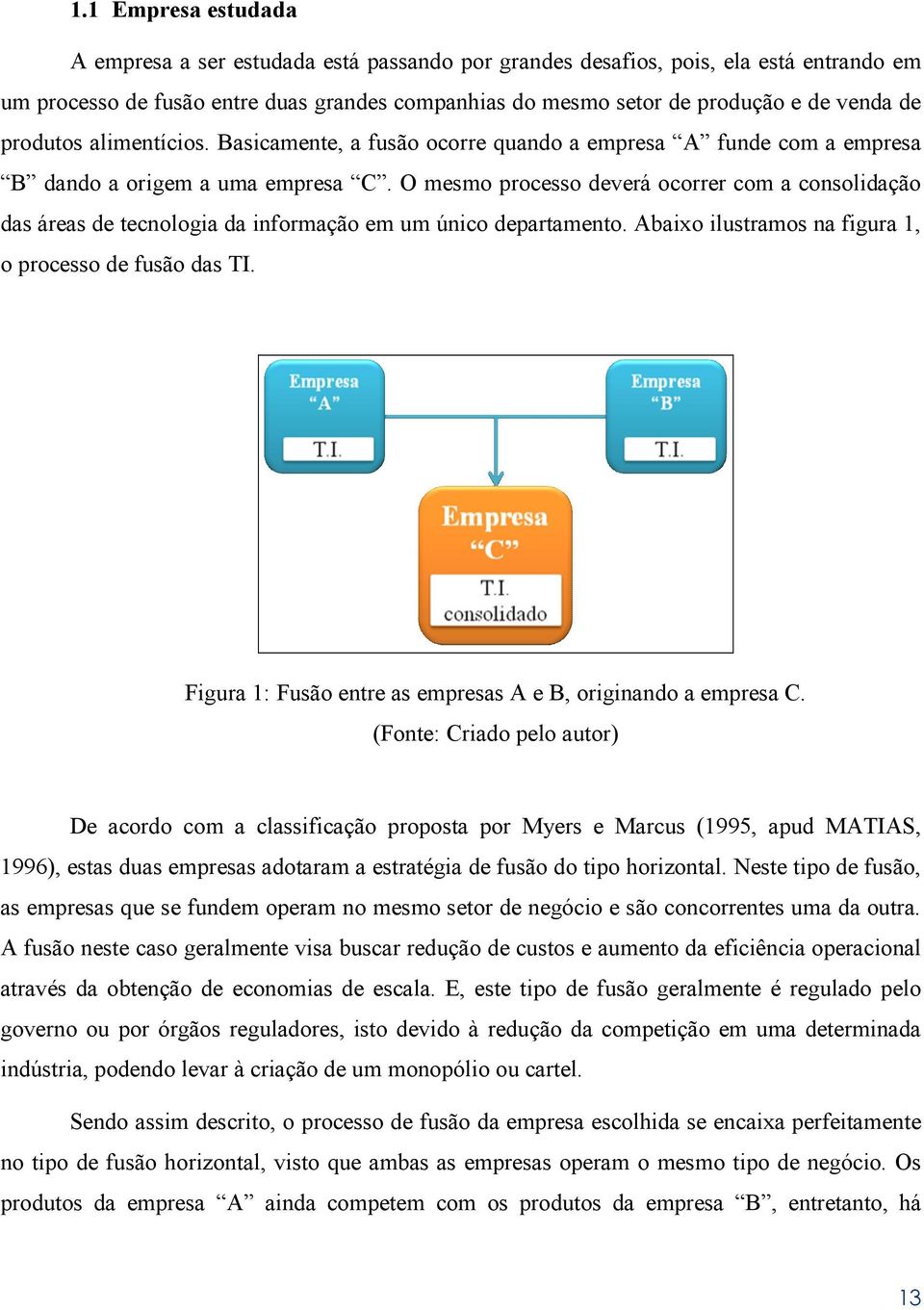 O mesmo processo deverá ocorrer com a consolidação das áreas de tecnologia da informação em um único departamento. Abaixo ilustramos na figura 1, o processo de fusão das TI.