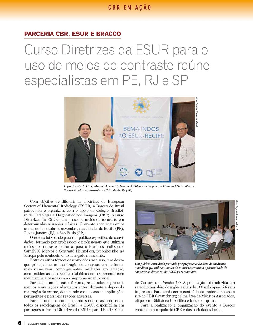 Morcos, durante a edição de Recife (PE) Com objetivo de difundir as diretrizes da European Society of Urogenital Radiology (ESUR) a Bracco do Brasil patrocinou e organizou, com o apoio do Colégio