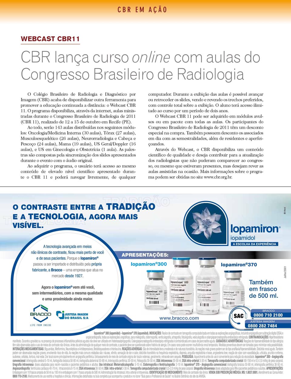 O programa disponibiliza, através da internet, aulas ministradas durante o Congresso Brasileiro de Radiologia de 2011 (CBR 11), realizado de 12 a 15 de outubro em Recife (PE).
