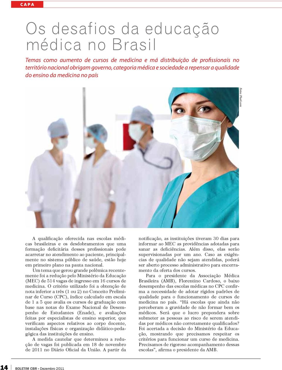 com A qualificação oferecida nas escolas médicas brasileiras e os desdobramentos que uma formação deficitária desses profissionais pode acarretar no atendimento ao paciente, principalmente no sistema