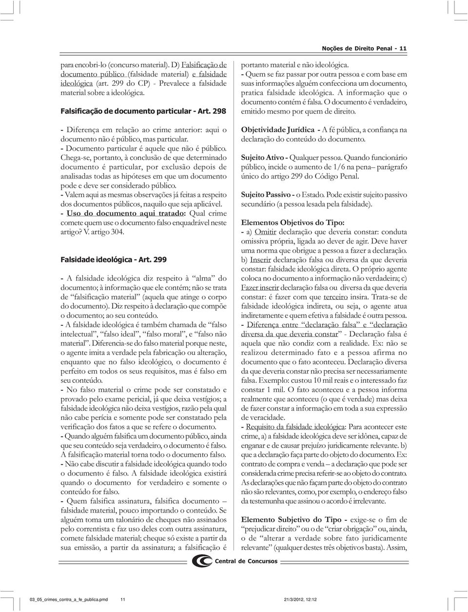 298 - Diferença em relação ao crime anterior: aqui o documento não é público, mas particular. - Documento particular é aquele que não é público.