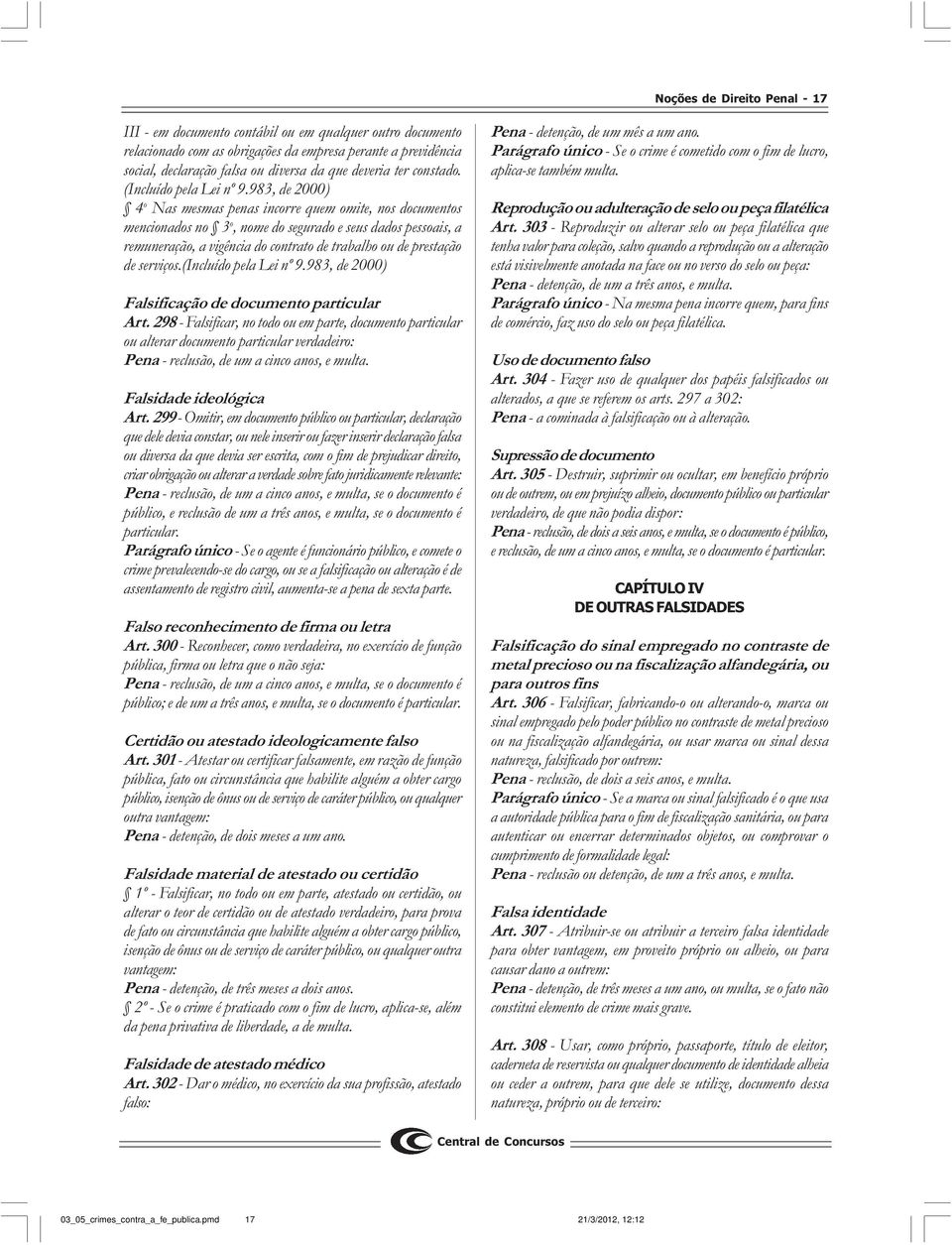 983, de 2000) 4 o Nas mesmas penas incorre quem omite, nos documentos mencionados no 3 o, nome do segurado e seus dados pessoais, a remuneração, a vigência do contrato de trabalho ou de prestação de