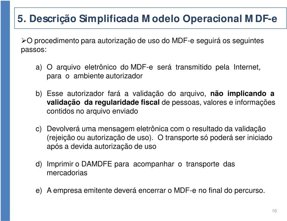 valores e informações contidos no arquivo enviado c) Devolverá uma mensagem eletrônica com o resultado da validação (rejeição ou autorização de uso).