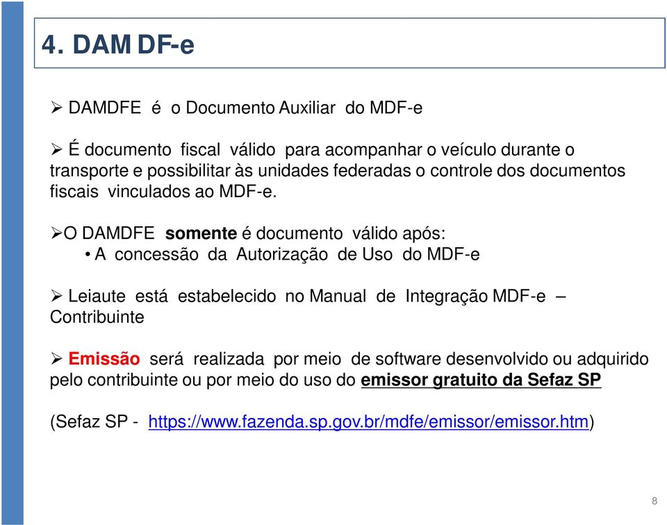 O DAMDFE somente é documento válido após: A concessão da Autorização de Uso do MDF-e Leiaute está estabelecido no Manual de Integração MDF-e