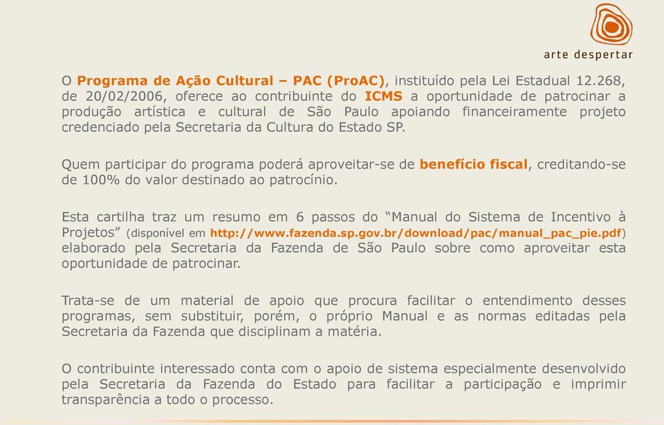 do Estado SP. Quem participar do programa poderá aproveitar-se de benefício fiscal, creditando-se de 100% do valor destinado ao patrocínio.