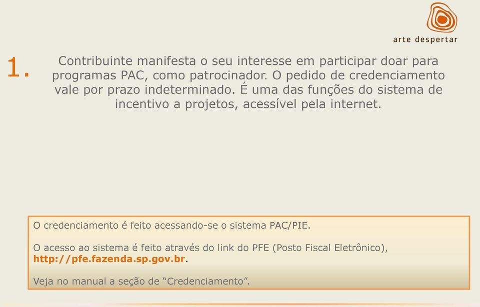 É uma das funções do sistema de incentivo a projetos, acessível pela internet.