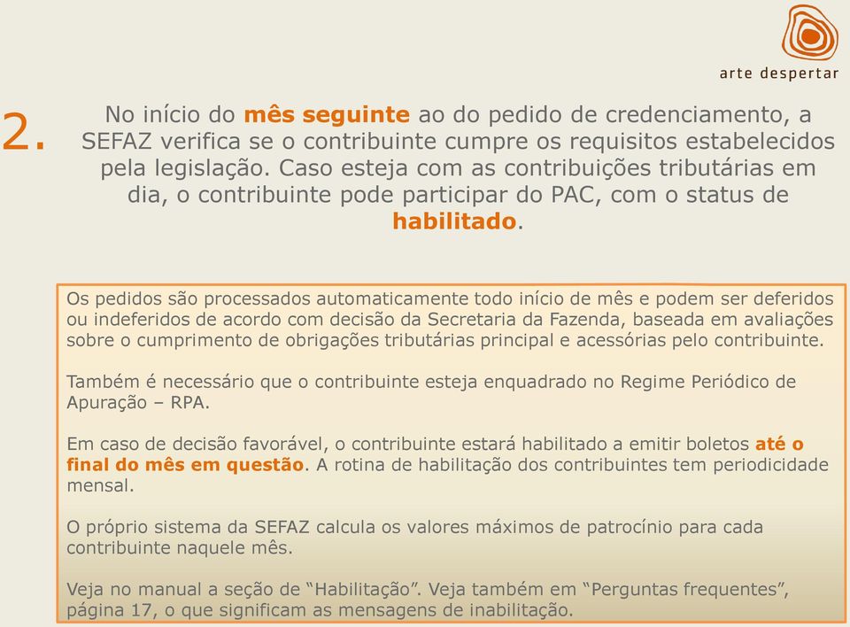 Os pedidos são processados automaticamente todo início de mês e podem ser deferidos ou indeferidos de acordo com decisão da Secretaria da Fazenda, baseada em avaliações sobre o cumprimento de