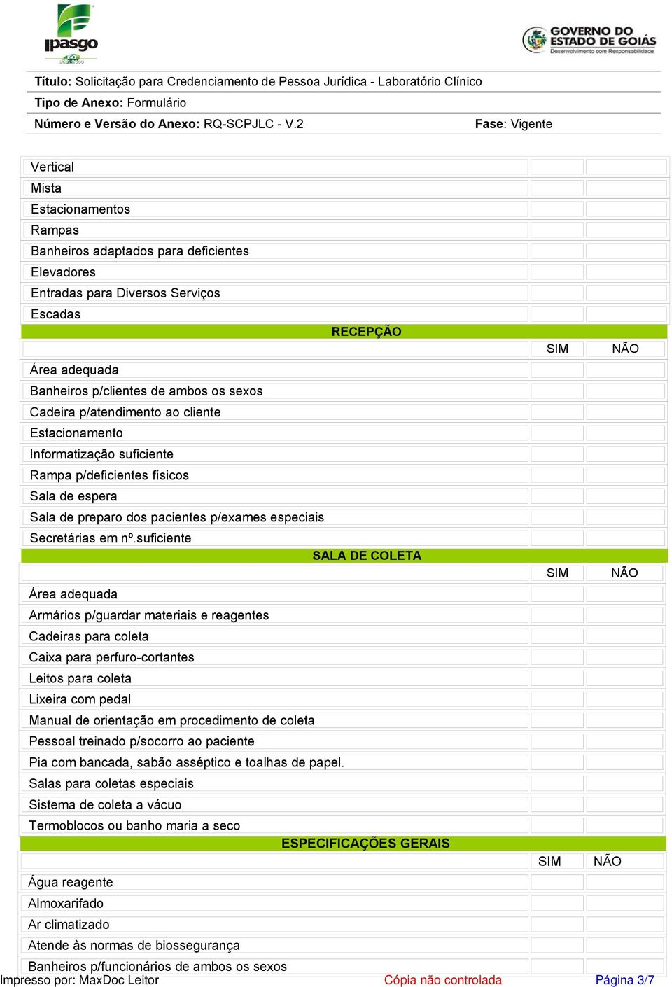 suficiente Área adequada Armários p/guardar materiais e reagentes Cadeiras para coleta Caixa para perfuro-cortantes Leitos para coleta Lixeira com pedal Manual de orientação em procedimento de coleta