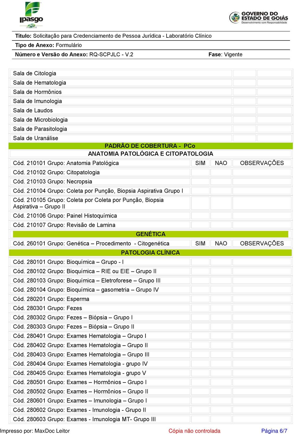 210105 Grupo: Coleta por Coleta por Punção, Biopsia Aspirativa Grupo II Cód. 210106 Grupo: Painel Histoquímica Cód. 210107 Grupo: Revisão de Lamina GENÉTICA Cód.