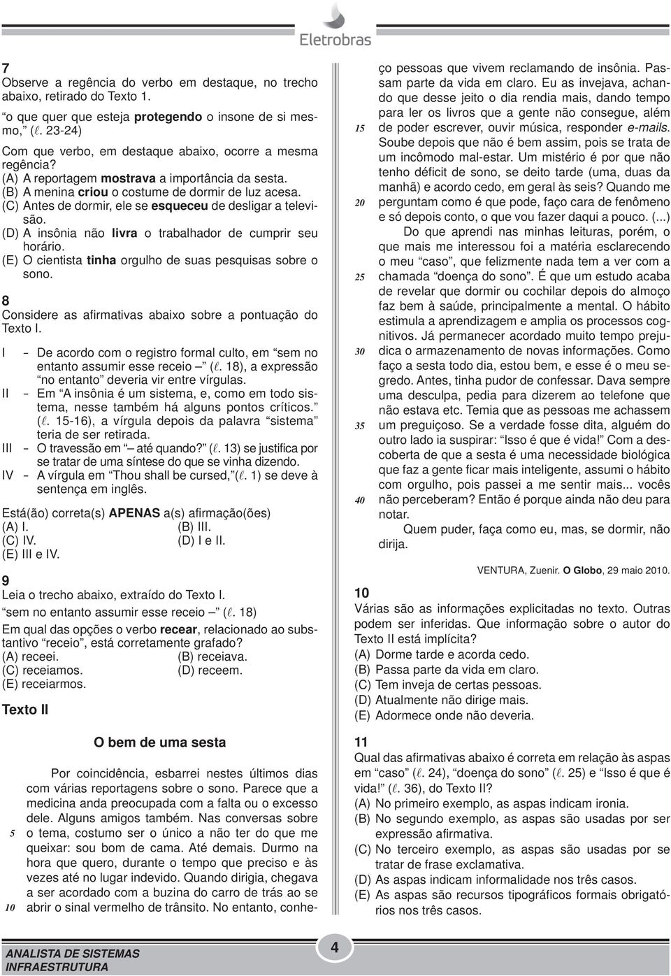 (C) Antes de dormir, ele se esqueceu de desligar a televisão. (D) A insônia não livra o trabalhador de cumprir seu horário. (E) O cientista tinha orgulho de suas pesquisas sobre o sono.