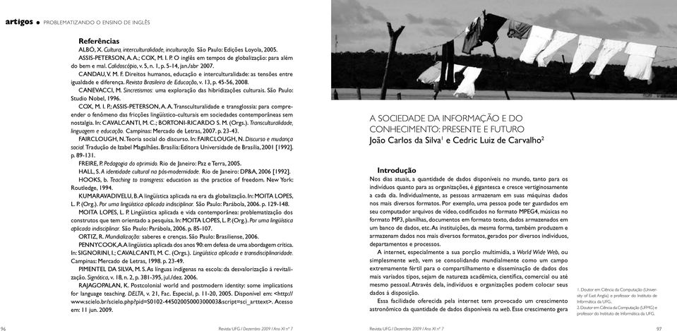 45-56, 2008. CANEVACCI, M. Sincretismos: uma exploração das hibridizações culturais. São Paulo: Studio Nobel, 1996. COX, M. I. P.; AS