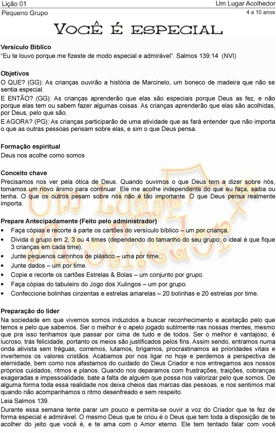 (GG): As crianças aprenderão que elas são especiais porque Deus as fez, e não porque elas tem ou sabem fazer algumas coisas. As crianças aprenderão que elas são acolhidas, por Deus, pelo que são.