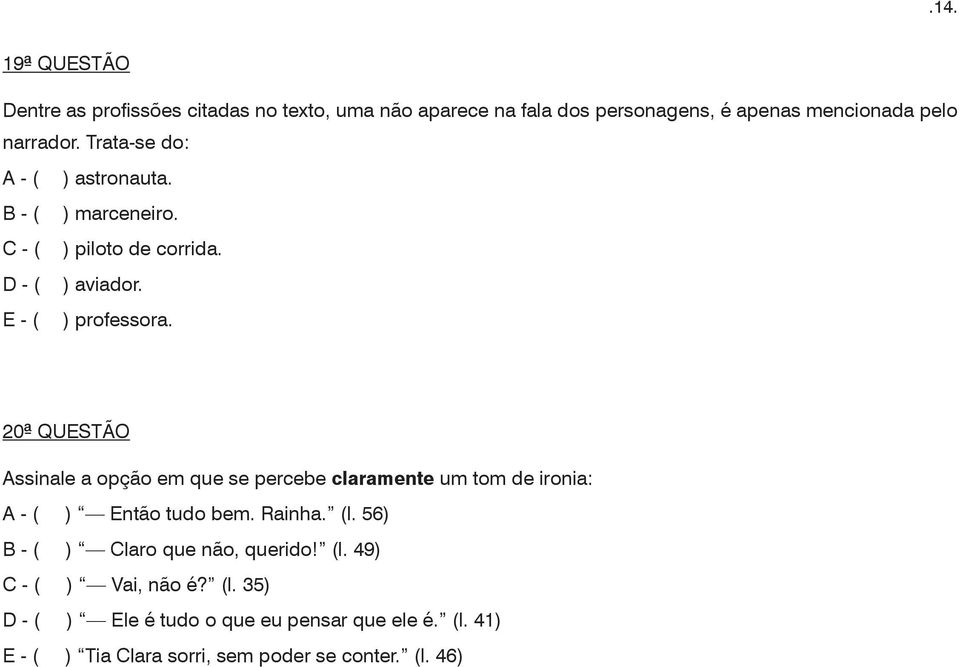 20ª QUESTÃO Assinale a opção em que se percebe claramente um tom de ironia: A - ( ) Então tudo bem. Rainha. (l.