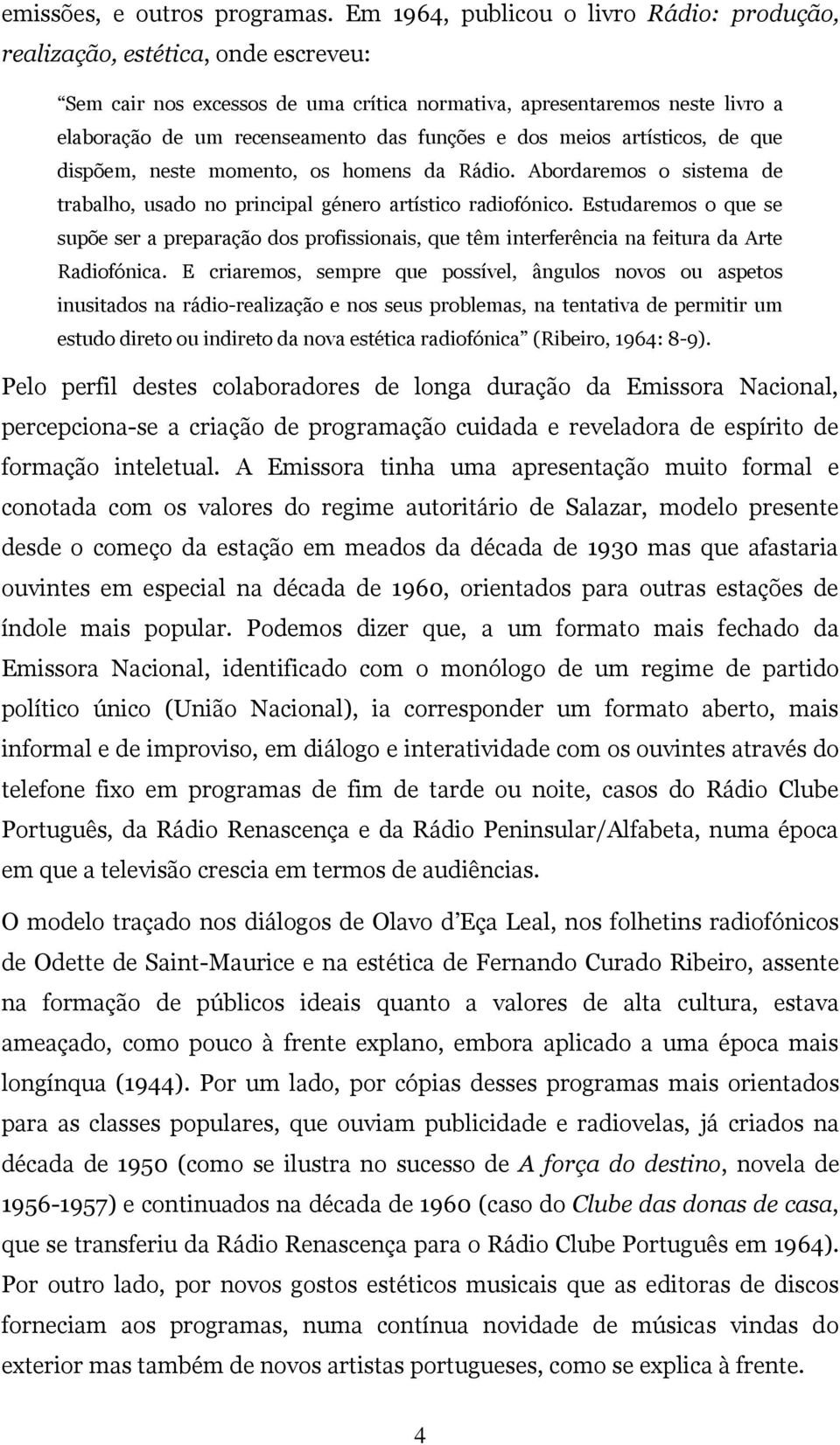 e dos meios artísticos, de que dispõem, neste momento, os homens da Rádio. Abordaremos o sistema de trabalho, usado no principal género artístico radiofónico.