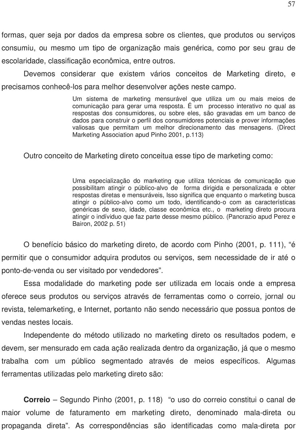 Um sistema de marketing mensurável que utiliza um ou mais meios de comunicação para gerar uma resposta.