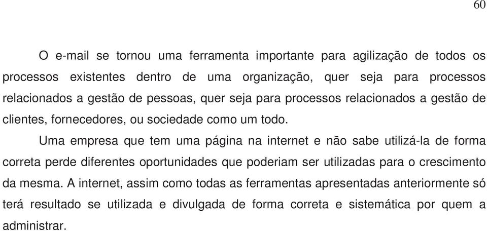 Uma empresa que tem uma página na internet e não sabe utilizá-la de forma correta perde diferentes oportunidades que poderiam ser utilizadas para o