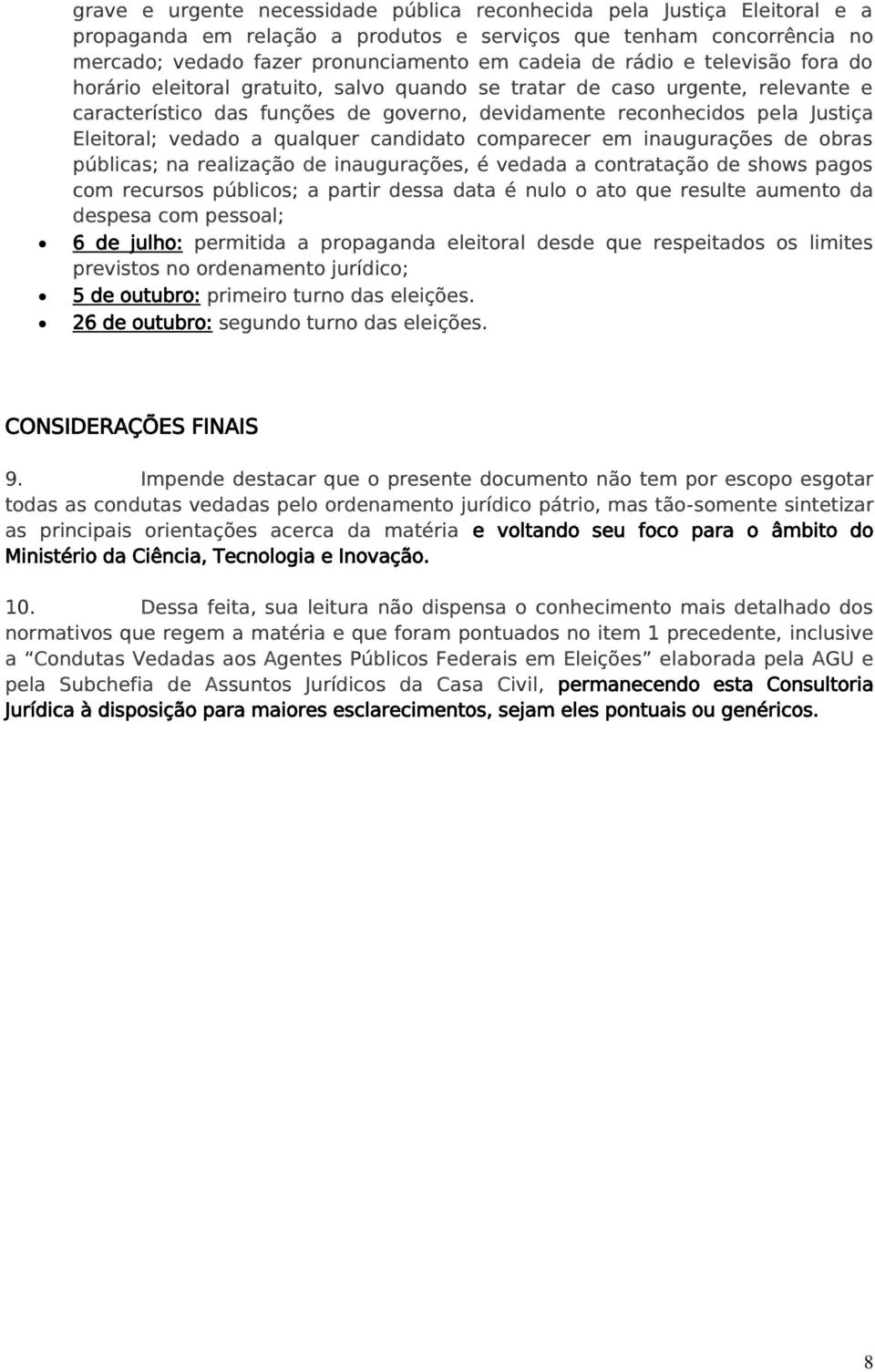 vedado a qualquer candidato comparecer em inaugurações de obras públicas; na realização de inaugurações, é vedada a contratação de shows pagos com recursos públicos; a partir dessa data é nulo o ato